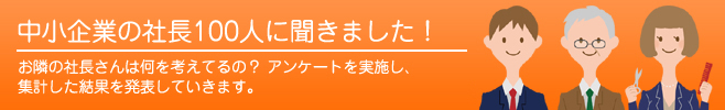 中小企業の社長100人に聞きました!